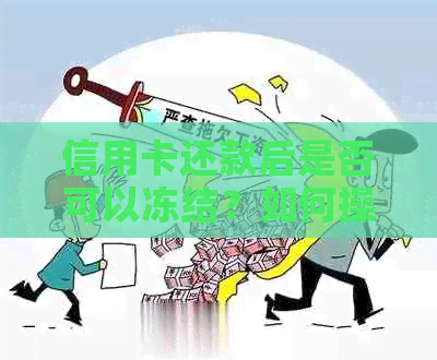 信用卡还款后是否可以冻结？如何操作？以及可能的后果和解决方案
