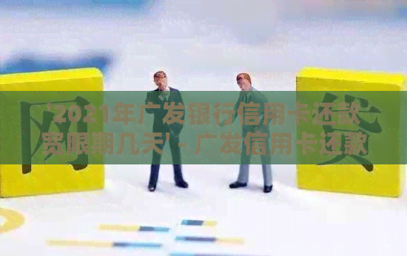 '2021年广发银行信用卡还款宽限期几天' - 广发信用卡还款时间及宽限期查询