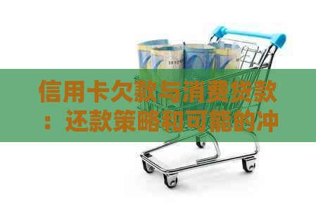 信用卡欠款与消费贷款：还款策略和可能的冲突
