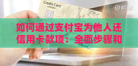 如何通过支付宝为他人还信用卡款项：全面步骤和操作指南