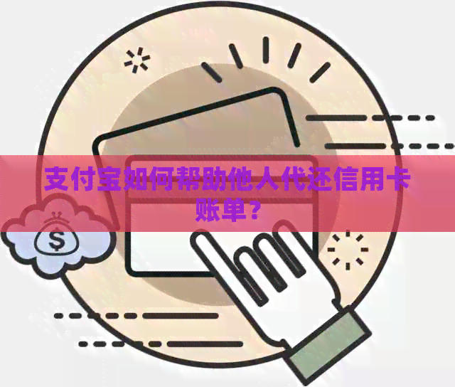支付宝如何帮助他人代还信用卡账单？