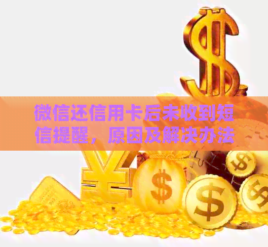 微信还信用卡后未收到短信提醒，原因及解决办法