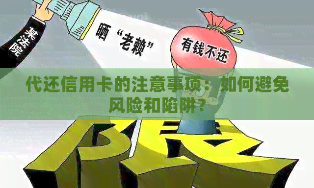 代还信用卡的注意事项：如何避免风险和陷阱？