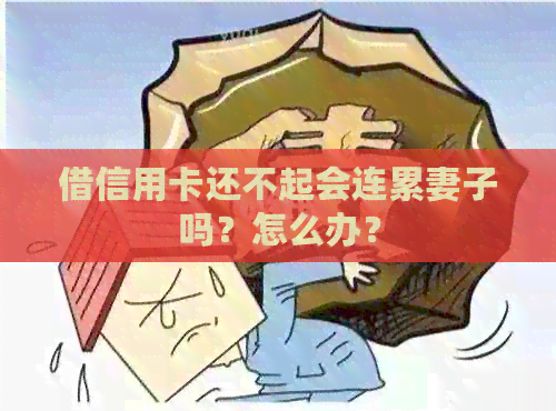 借信用卡还不起会连累妻子吗？怎么办？