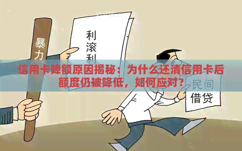 信用卡降额原因揭秘：为什么还清信用卡后额度仍被降低，如何应对？