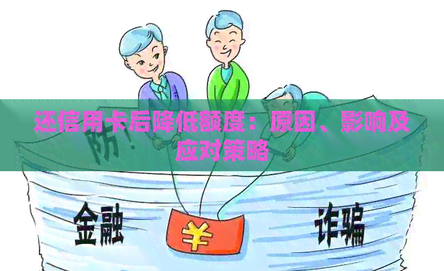 还信用卡后降低额度：原因、影响及应对策略