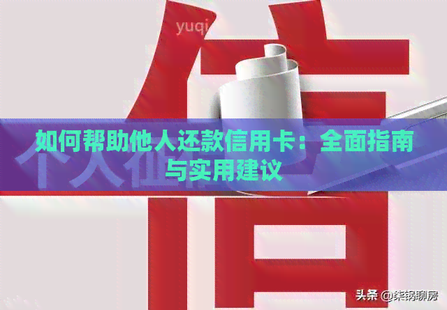 如何帮助他人还款信用卡：全面指南与实用建议