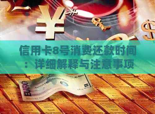 信用卡8号消费还款时间：详细解释与注意事项
