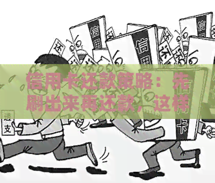 信用卡还款策略：先刷出来再还款，这样操作可以吗？