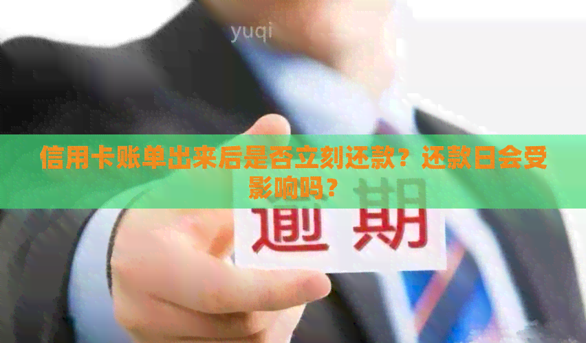 信用卡账单出来后是否立刻还款？还款日会受影响吗？