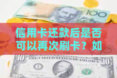 信用卡还款后是否可以再次刷卡？如何避免逾期和额外费用？