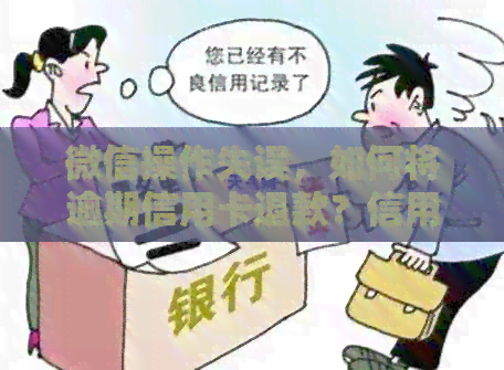 微信操作失误，如何将逾期信用卡退款？信用还款新资讯