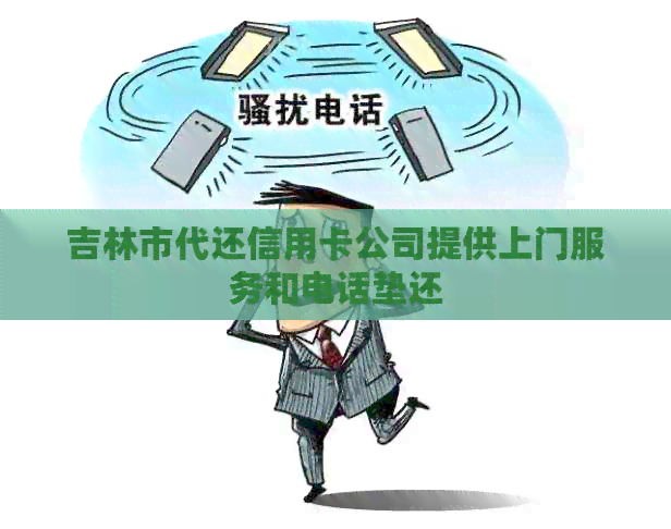 吉林市代还信用卡公司提供上门服务和电话垫还
