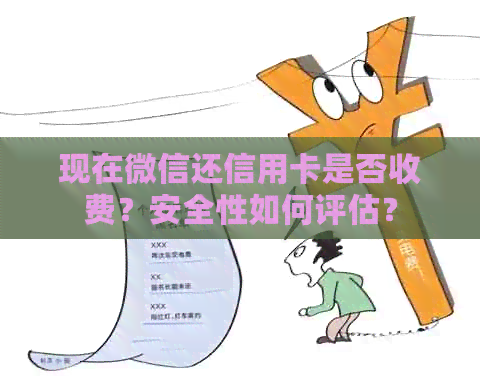 现在微信还信用卡是否收费？安全性如何评估？