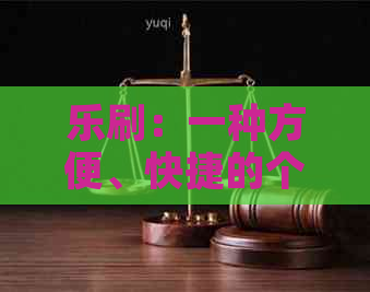 乐刷：一种方便、快捷的个人信用卡管理工具