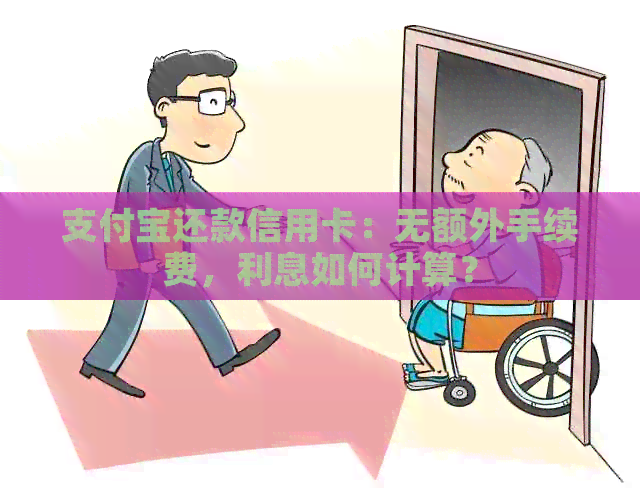 支付宝还款信用卡：无额外手续费，利息如何计算？