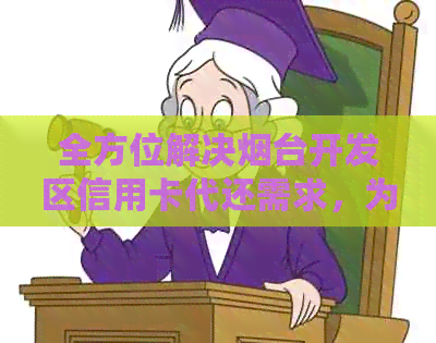 全方位解决烟台开发区信用卡代还需求，为您提供安全、便捷的还款服务