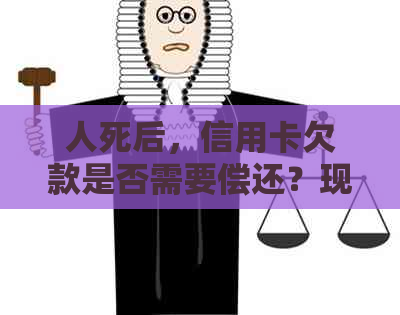 人死后，信用卡欠款是否需要偿还？现在新的政策解读