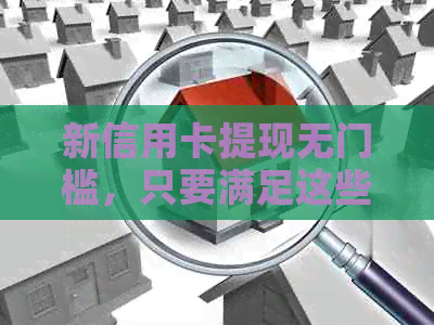 新信用卡提现无门槛，只要满足这些条件就行！