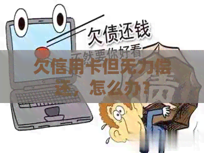 欠信用卡但无力偿还，怎么办？