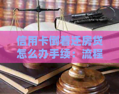信用卡倒着还房贷怎么办手续：流程与注意点