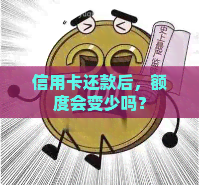 信用卡还款后，额度会变少吗？