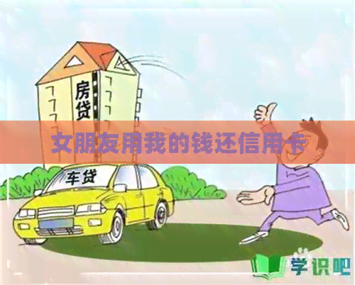 女朋友用我的钱还信用卡