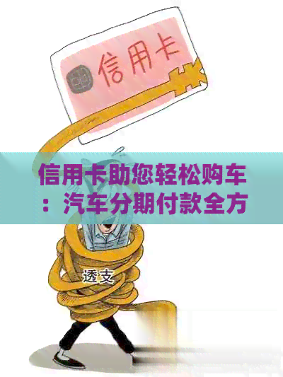信用卡助您轻松购车：汽车分期付款全方位解析