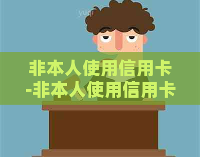非本人使用信用卡-非本人使用信用卡的法律责任