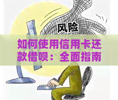 如何使用信用卡还款网贷：全面指南解决用户疑惑