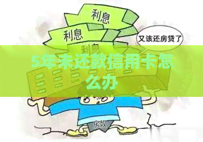 5年未还款信用卡怎么办