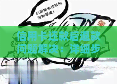 信用卡还款后退款问题解决：详细步骤与原因分析