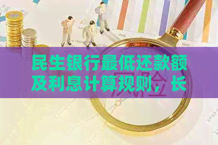 民生银行更低还款额及利息计算规则，长还款期限与信用影响解答