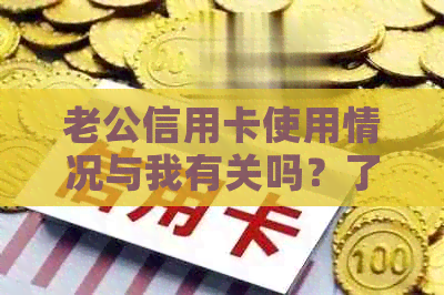 老公信用卡使用情况与我有关吗？了解信用卡关联与影响