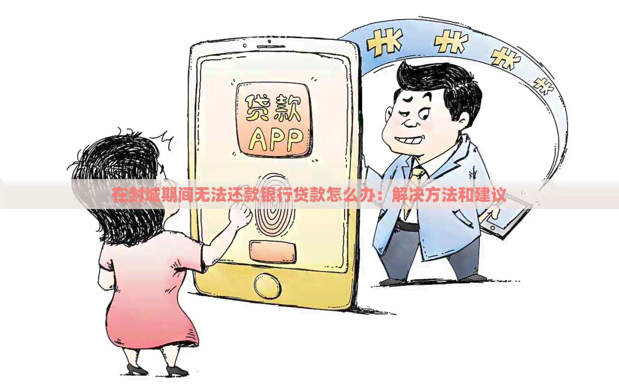 在封城期间无法还款银行贷款怎么办：解决方法和建议