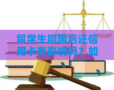 留学生回国后还信用卡有影响吗？如何操作？