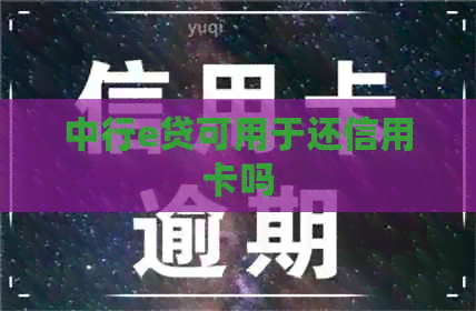 中行e贷可用于还信用卡吗