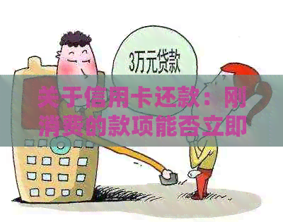 关于信用卡还款：刚消费的款项能否立即偿还？是否会对信用记录产生影响？