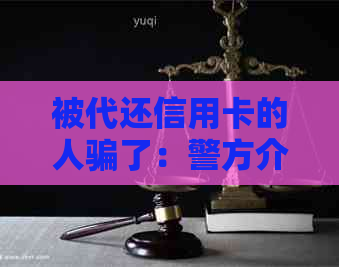 被代还信用卡的人骗了：警方介入、追回损失、处理方式全解析