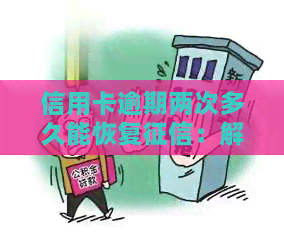 信用卡逾期两次多久能恢复：解答您的疑问