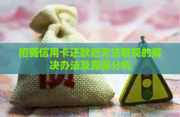招商信用卡还款后无法取现的解决办法及原因分析