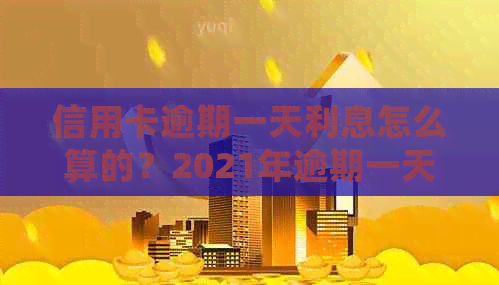 信用卡逾期一天利息怎么算的？2021年逾期一天处理方法与2020年对比
