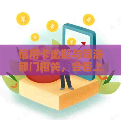 信用卡逾期与司法部门相关，会否上门调查？