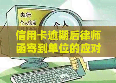 信用卡逾期后律师函寄到单位的应对策略及解决方法