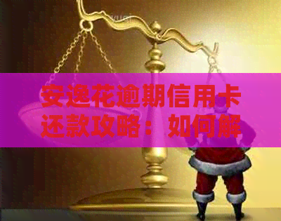 安逸花逾期信用卡还款攻略：如何解决逾期问题并成功办理信用卡？