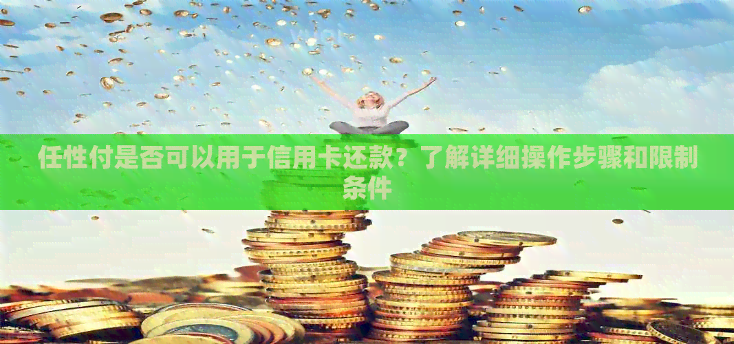 任性付是否可以用于信用卡还款？了解详细操作步骤和限制条件