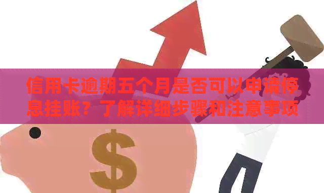 信用卡逾期五个月是否可以申请停息挂账？了解详细步骤和注意事项！