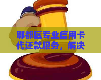 郫都区专业信用卡代还款服务，解决逾期难题，让您信用无忧