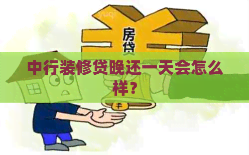 中行装修贷晚还一天会怎么样？
