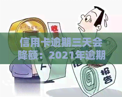 信用卡逾期三天会降额：2021年逾期后的额度调整情况